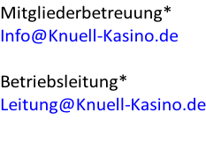 Mitgliederbetreuung* Info@Knuell-Kasino.de  Betriebsleitung* Leitung@Knuell-Kasino.de