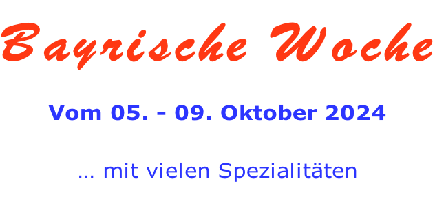Bayrische Woche   Vom 05. - 09. Oktober 2024   … mit vielen Spezialitäten